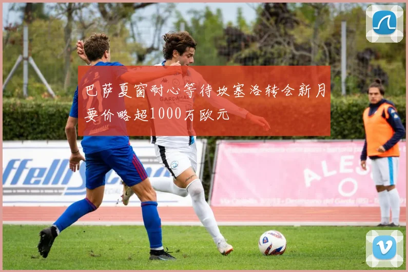 巴萨夏窗耐心等待坎塞洛转会新月要价略超1000万欧元